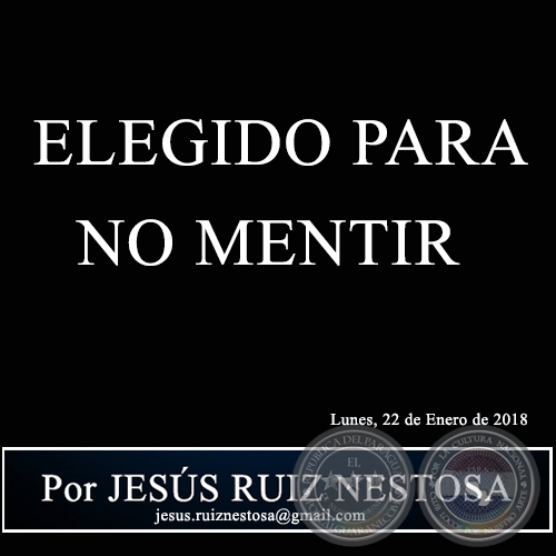 ELEGIDO PARA NO MENTIR - Por JESÚS RUIZ NESTOSA - Lunes, 22 de Enero de 2018